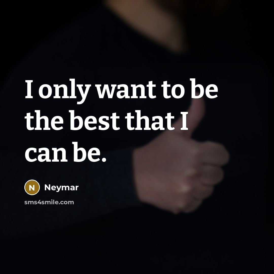 “I only want to be the best that I can…” quote by Neymar