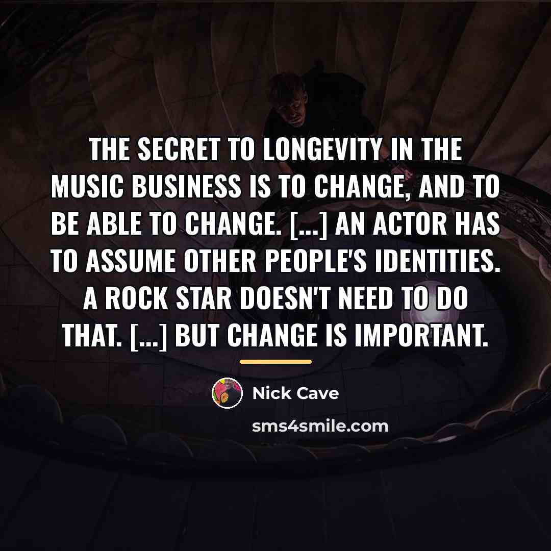 “The secret to longevity in the music business is to…” quote by Nick Cave