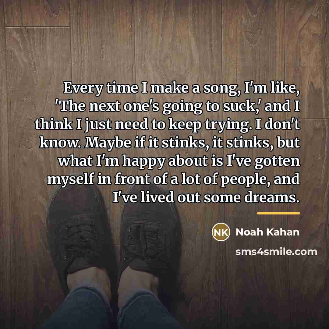 “Every time I make a song, I'm like, 'The next…” quote by Noah Kahan