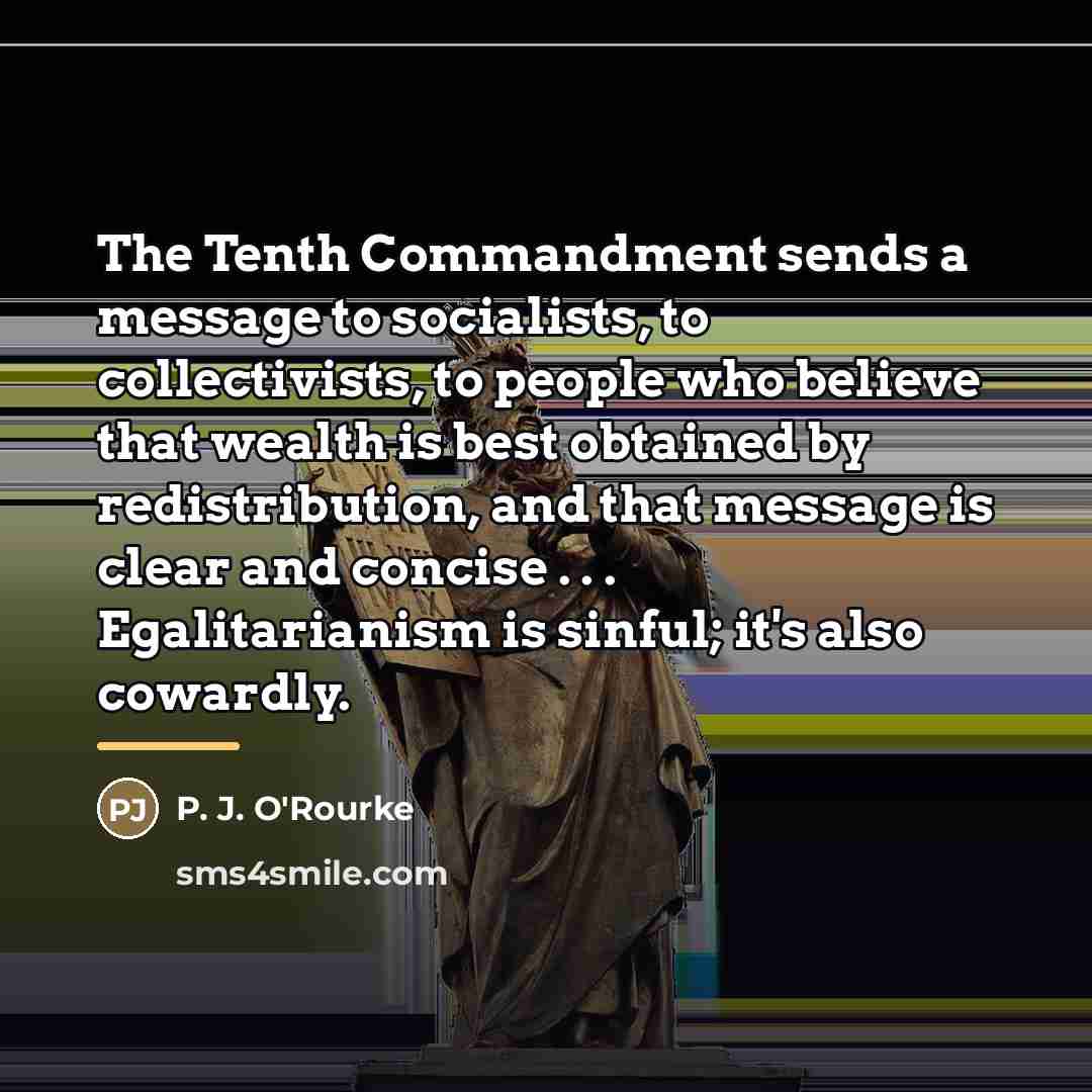 “The Tenth Commandment sends a message to socialists, to collectivists,…” quote by P. J. O'Rourke