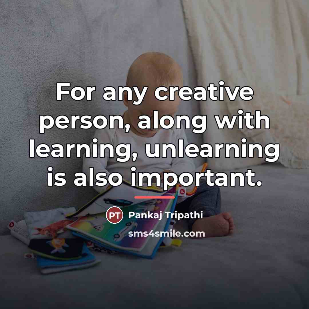 “For any creative person, along with learning, unlearning is also…” quote by Pankaj Tripathi