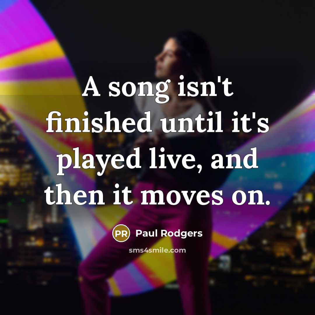 “A song isn't finished until it's played live, and then…” quote by Paul Rodgers