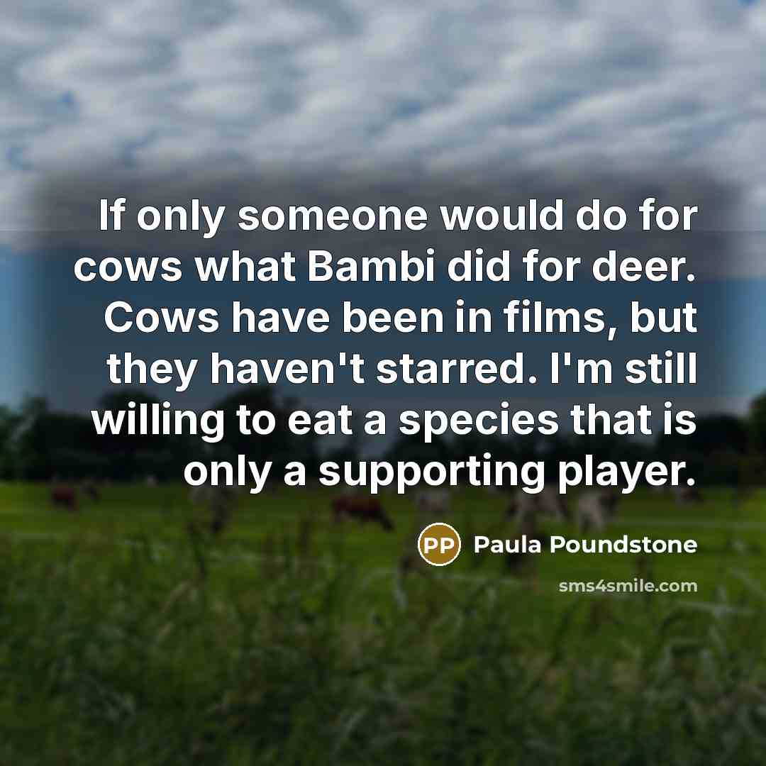 “If only someone would do for cows what Bambi did…” quote by Paula Poundstone