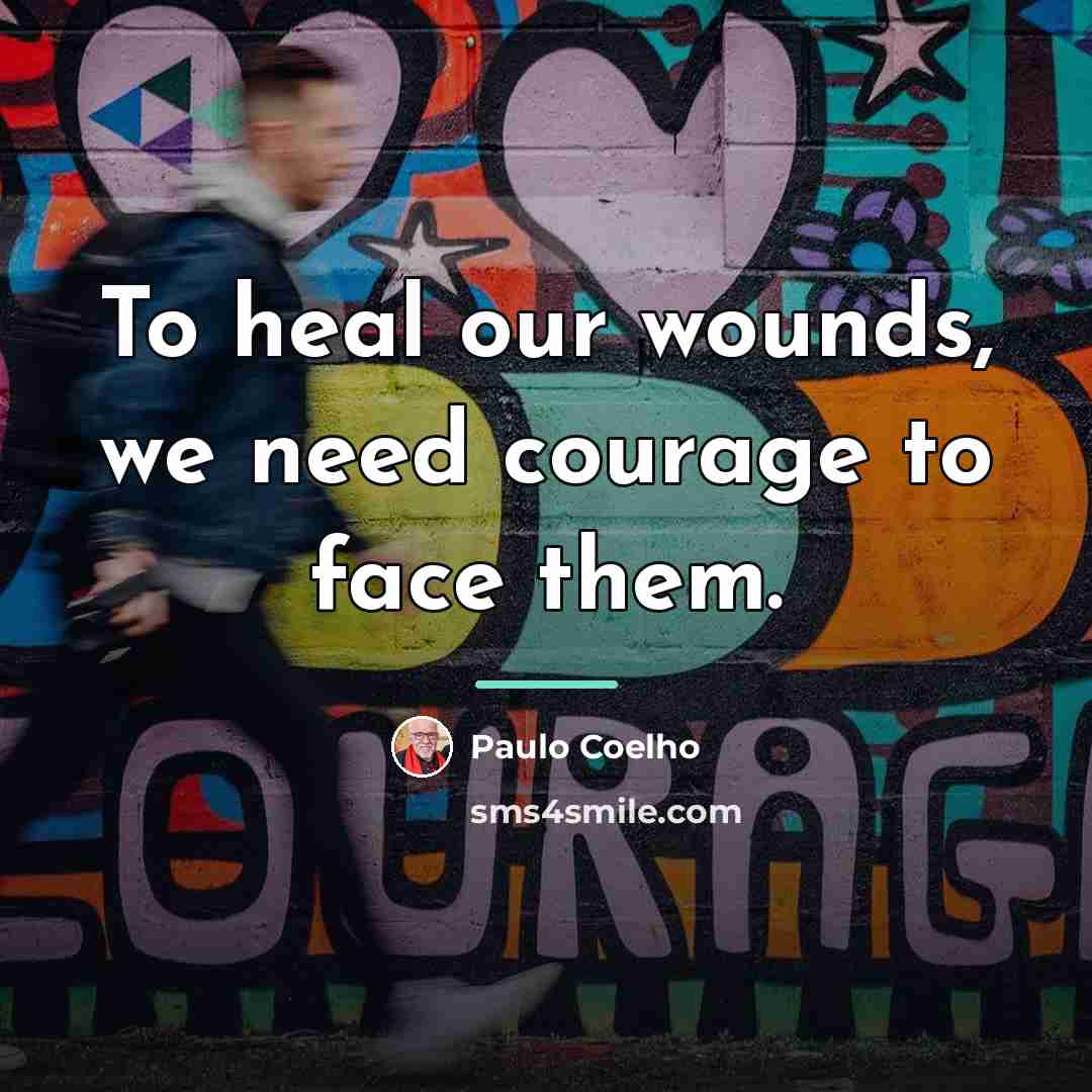 “To heal our wounds, we need courage to face them.…” quote by Paulo Coelho