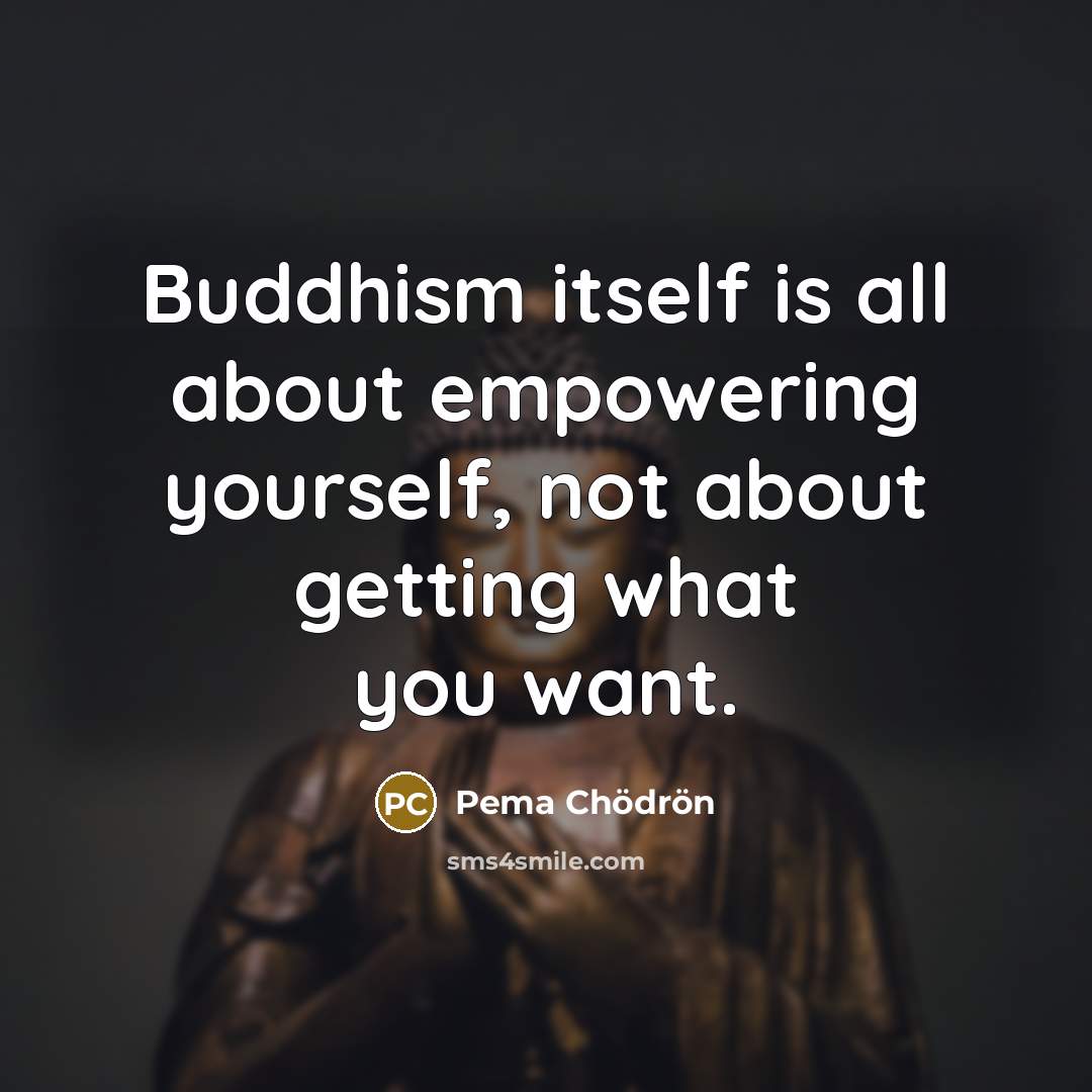 “Buddhism itself is all about empowering yourself, not about getting…” quote by Pema Chodron