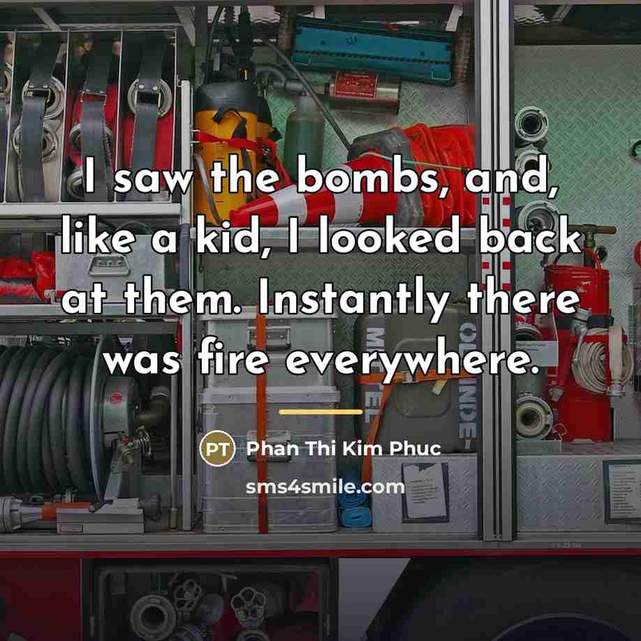 “I saw the bombs, and, like a kid, I looked…” quote by Phan Thi Kim Phuc