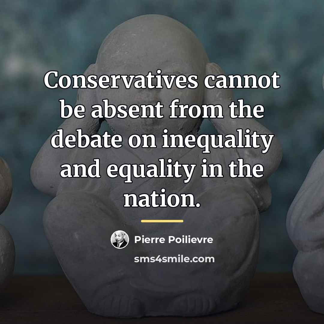 “Conservatives cannot be absent from the debate on inequality and…” quote by Pierre Poilievre