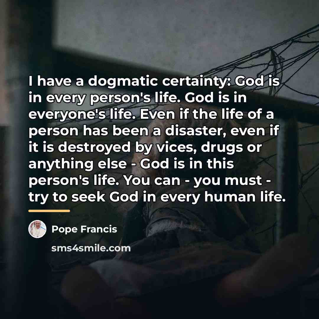 “I have a dogmatic certainty: God is in every person's…” quote by Pope Francis