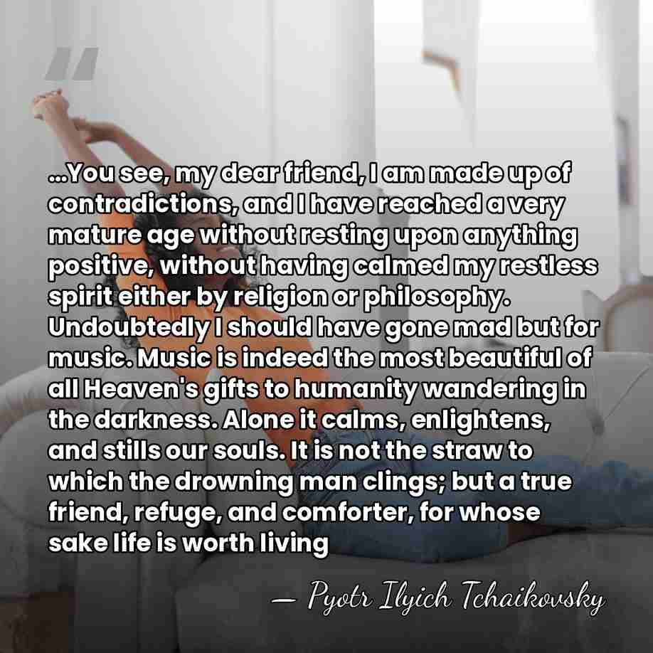 …You see, my dear friend, I am made up of contradictions, and&hellip; - Pyotr Ilyich Tchaikovsky