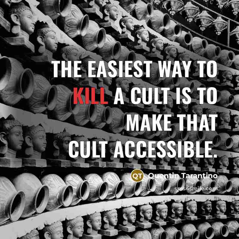 “The easiest way to kill a cult is to make…” quote by Quentin Tarantino
