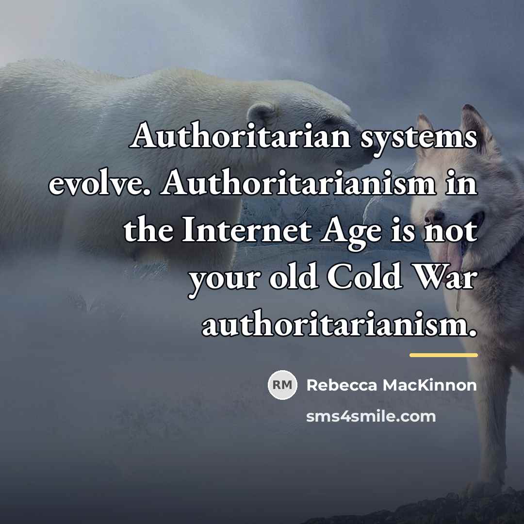 “Authoritarian systems evolve. Authoritarianism in the Internet Age is not…” quote by Rebecca MacKinnon