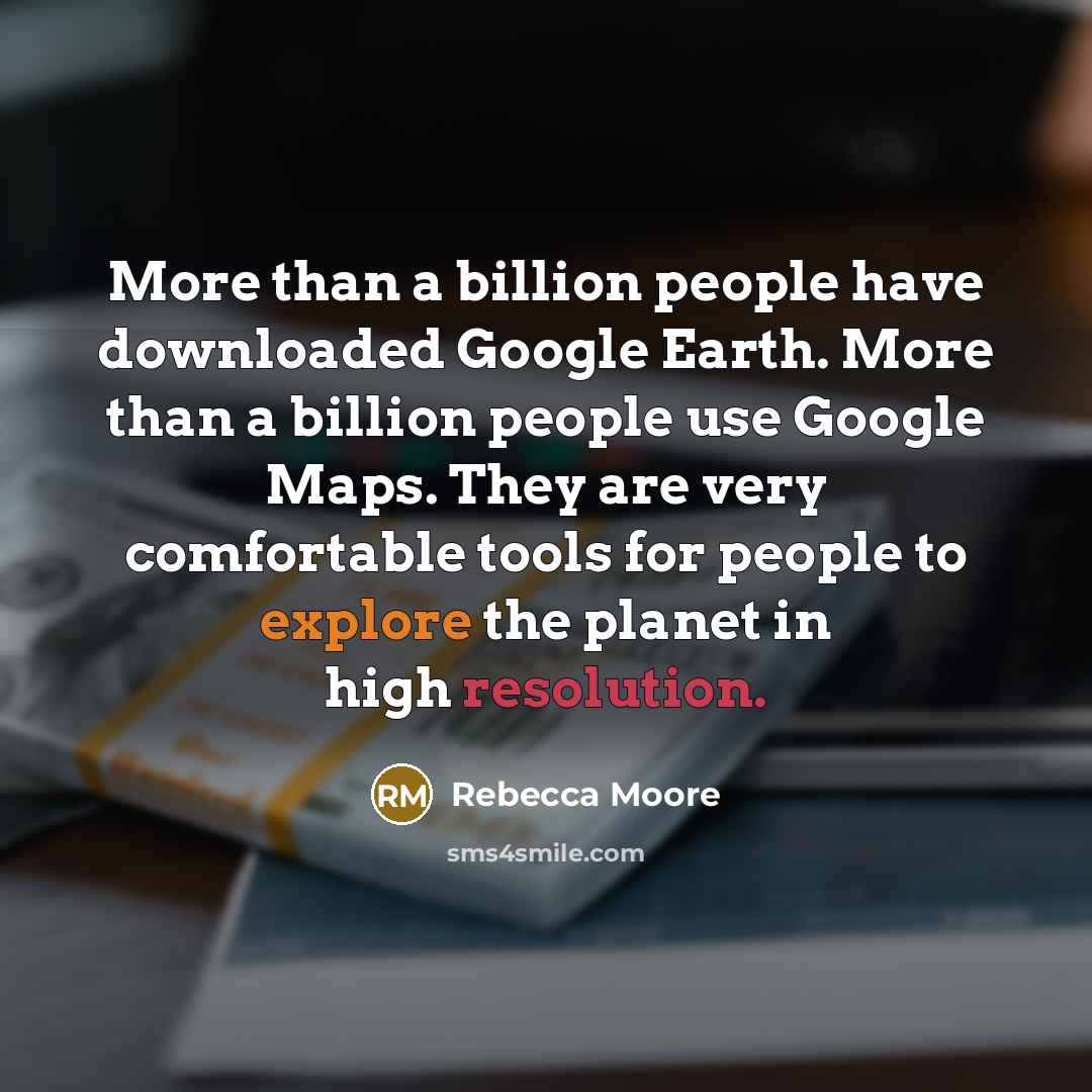 “More than a billion people have downloaded Google Earth. More…” quote by Rebecca Moore