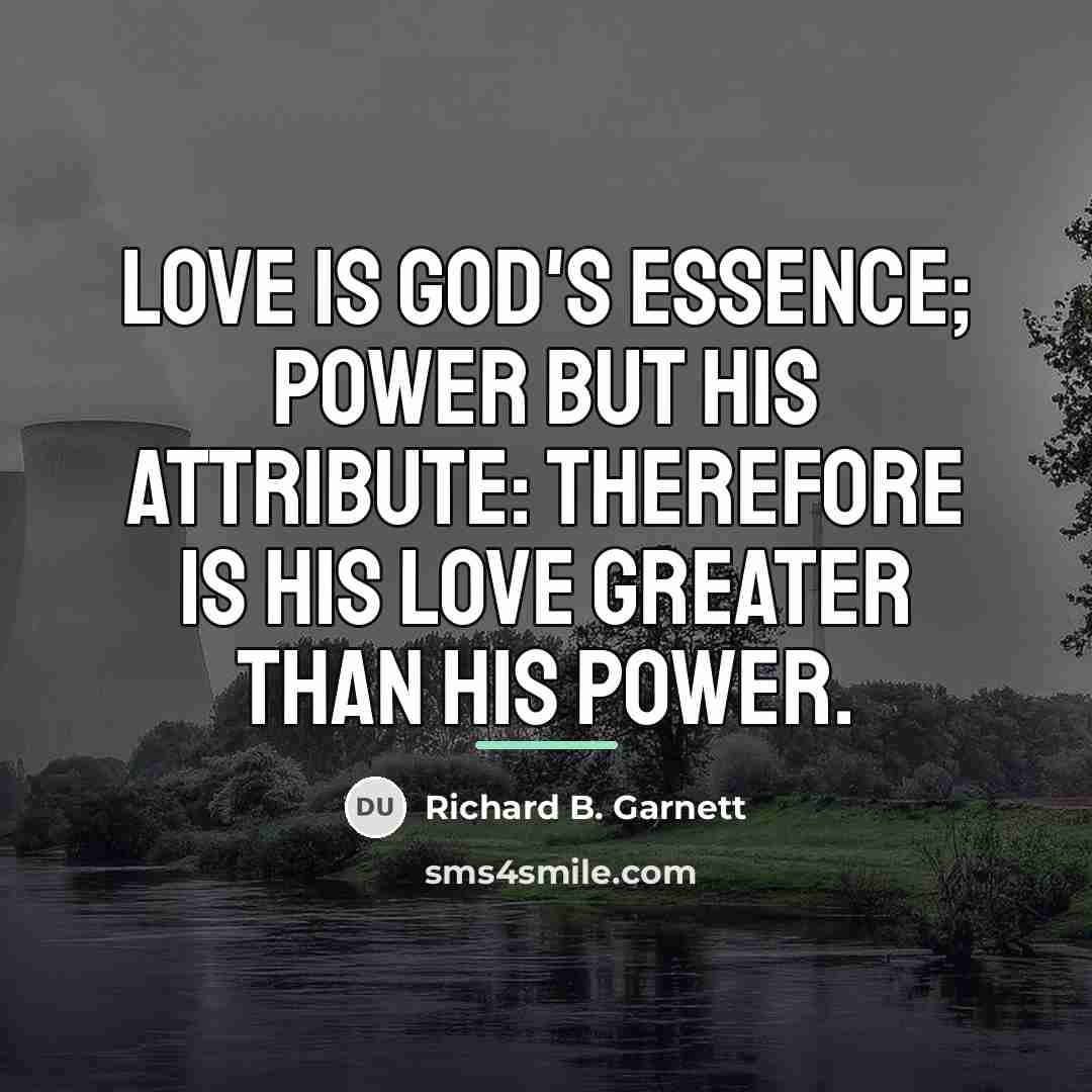 “Love is God's essence; Power but his attribute: therefore is…” quote by Richard B. Garnett