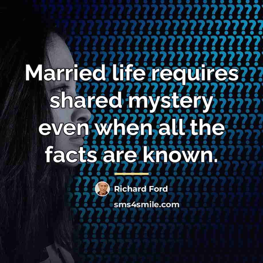 “Married life requires shared mystery even when all the facts…” quote by Richard Ford
