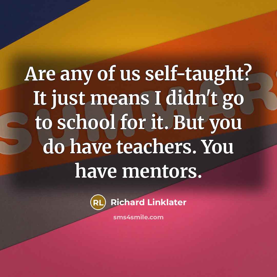 “Are any of us self-taught? It just means I didn't…” quote by Richard Linklater