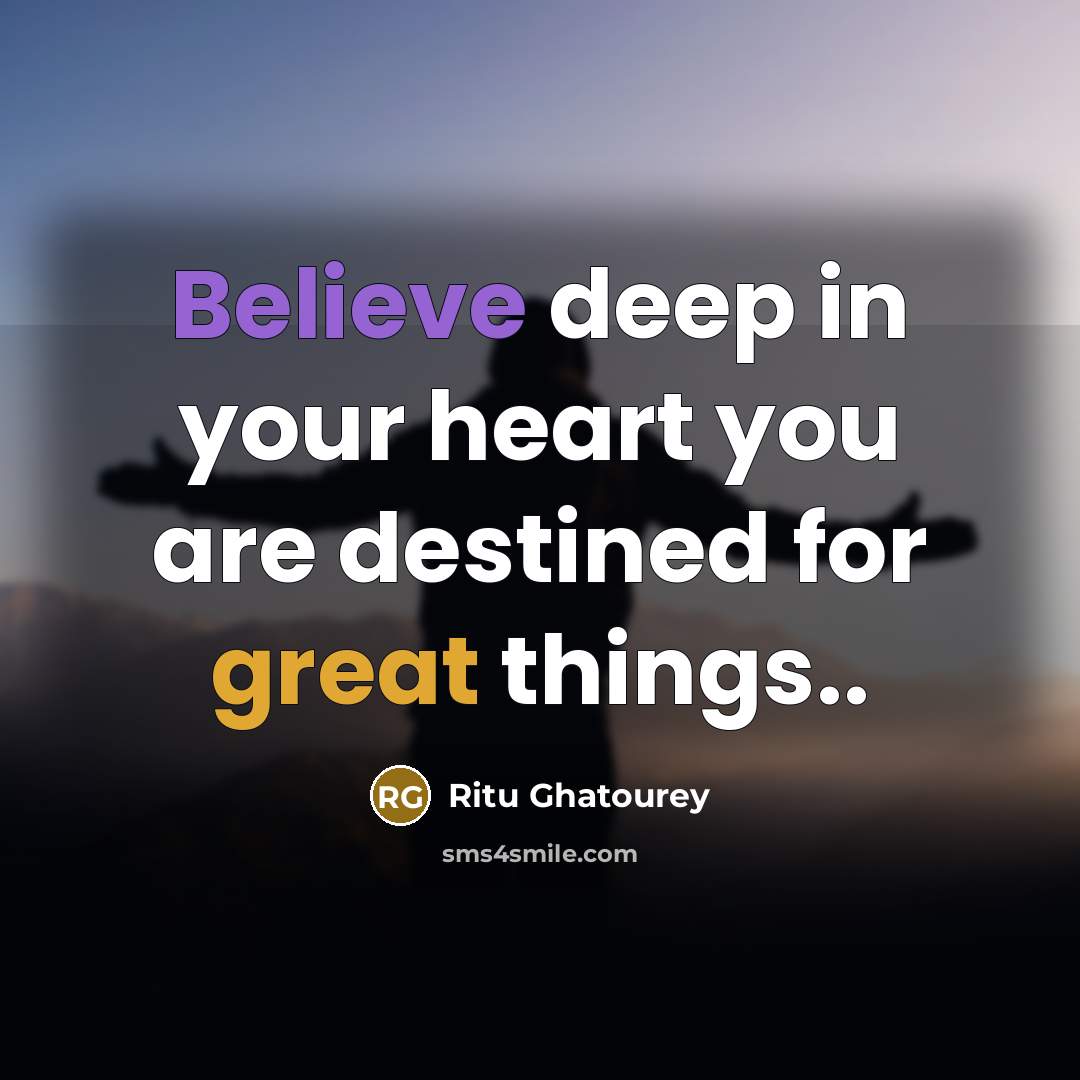 “Believe deep in your heart you are destined for great…” quote by Ritu Ghatourey