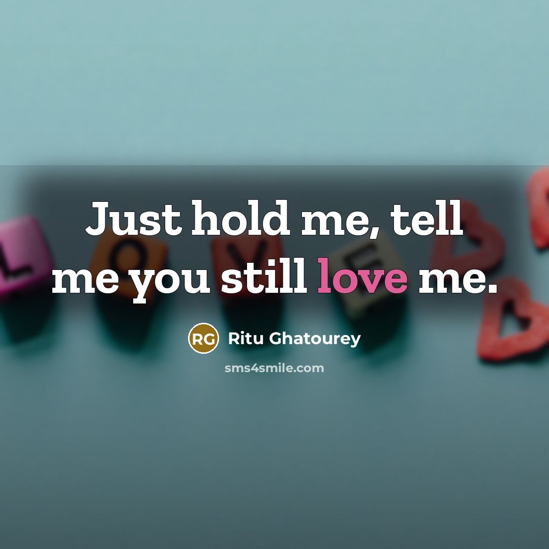 “Just hold me, tell me you still love me.…” quote by Ritu Ghatourey