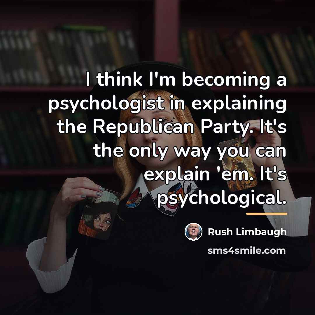 “I think I'm becoming a psychologist in explaining the Republican…” quote by Rush Limbaugh