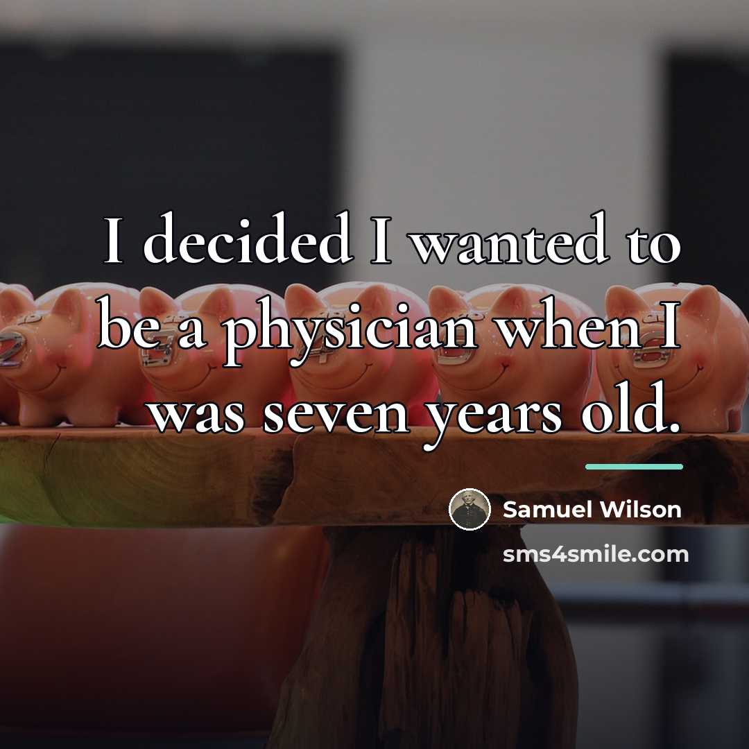 “I decided I wanted to be a physician when I…” quote by Samuel Wilson