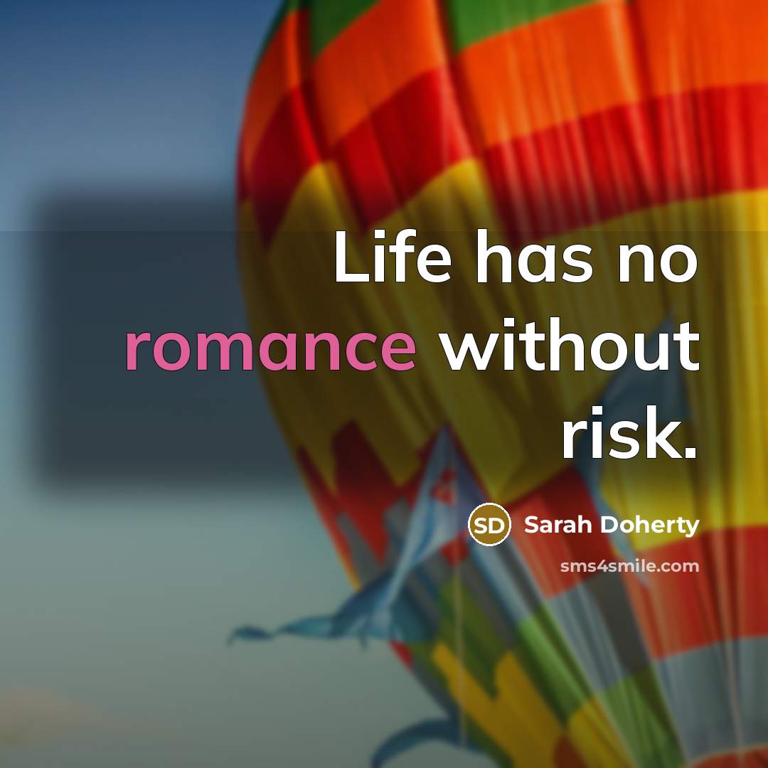 “Life has no romance without risk.” quote by Sarah Doherty