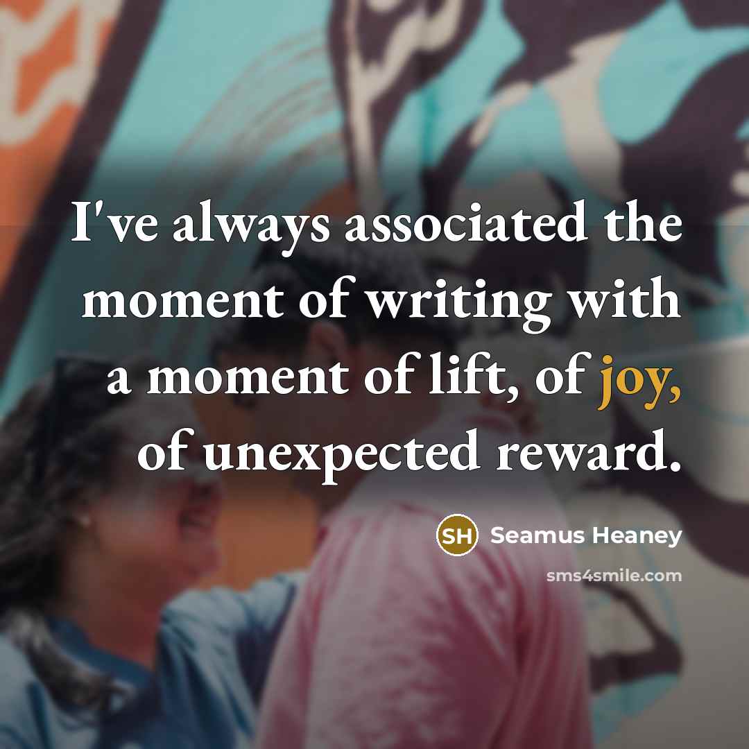 “I've always associated the moment of writing with a moment…” quote by Seamus Heaney