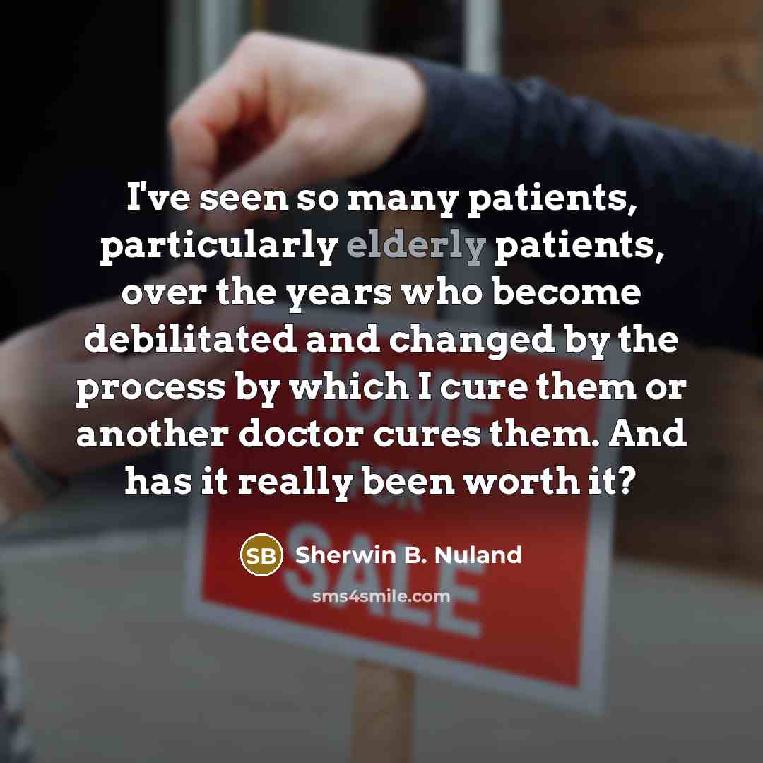 “I've seen so many patients, particularly elderly patients, over the…” quote by Sherwin B. Nuland