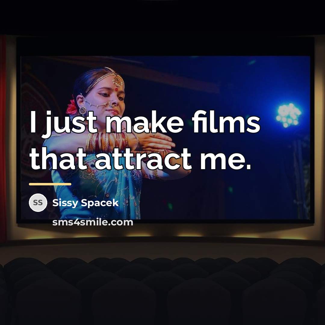 “I just make films that attract me.…” quote by Sissy Spacek
