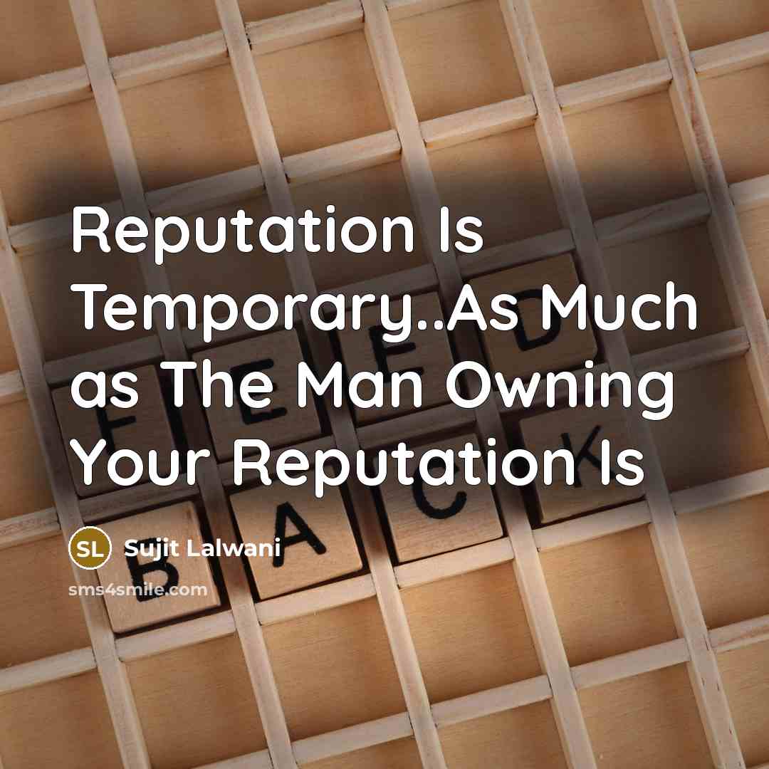 “Reputation Is Temporary..As Much as The Man Owning Your Reputation…” quote by Sujit Lalwani
