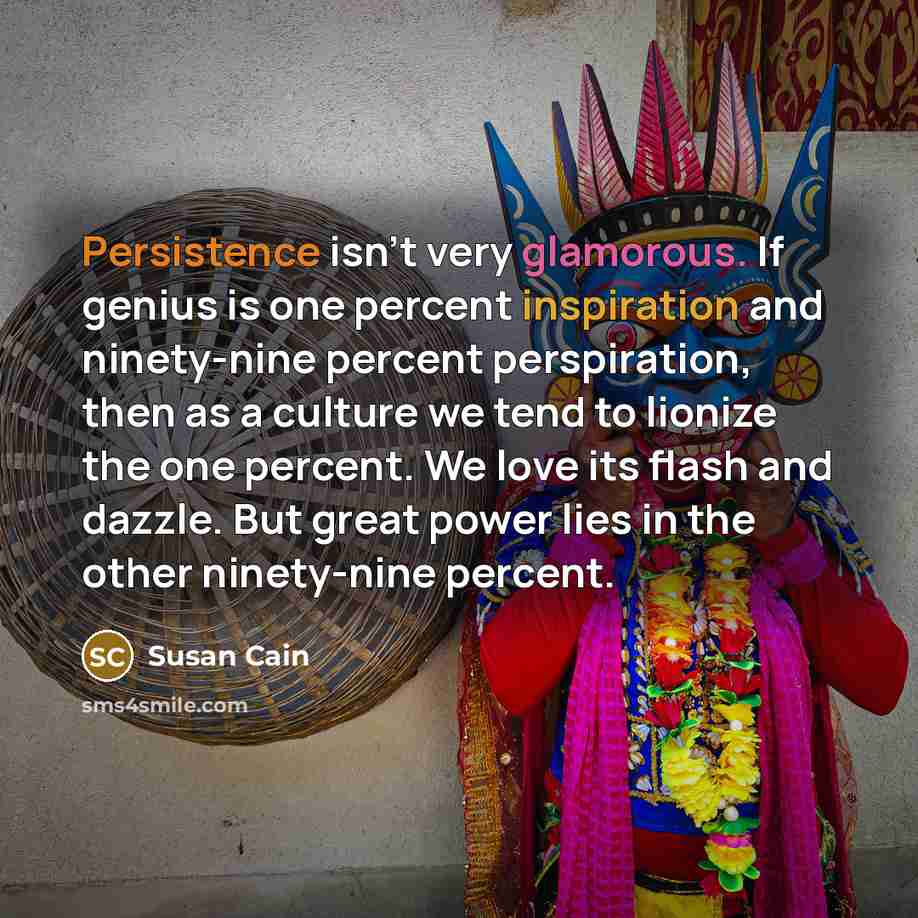 “Persistence isn't very glamorous. If genius is one percent inspiration…” quote by Susan Cain