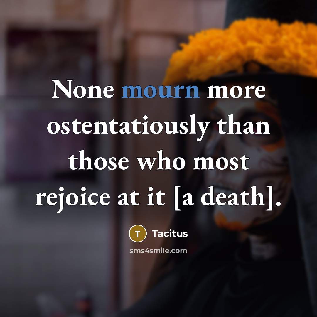“None mourn more ostentatiously than those who most rejoice at…” quote by Tacitus