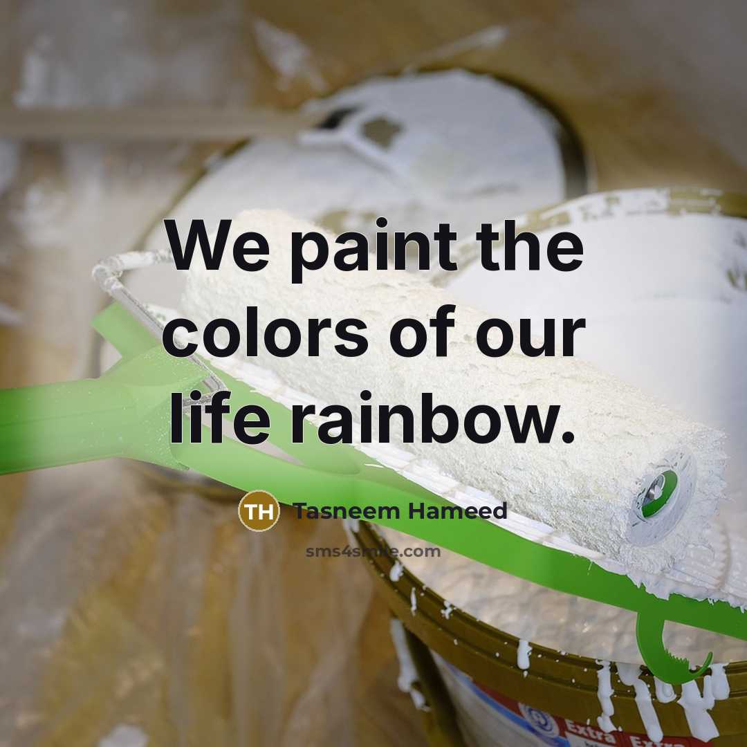 “We paint the colors of our life rainbow.” quote by Tasneem Hameed