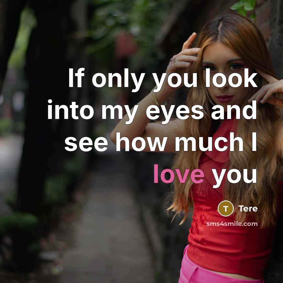 “If only you look into my eyes and see how much I love you” quote by Tere