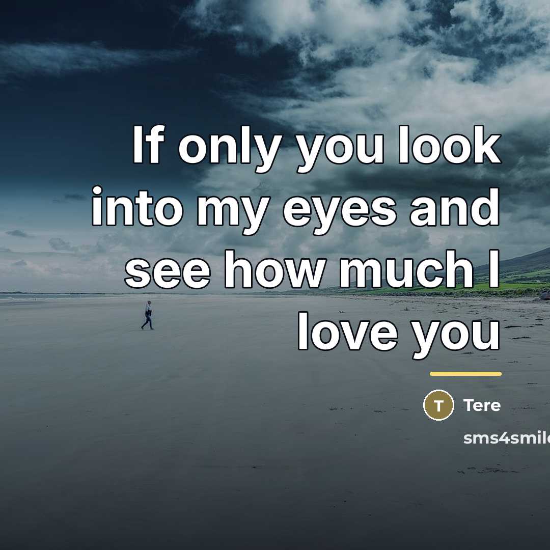 “If only you look into my eyes and see how…” quote by Tere