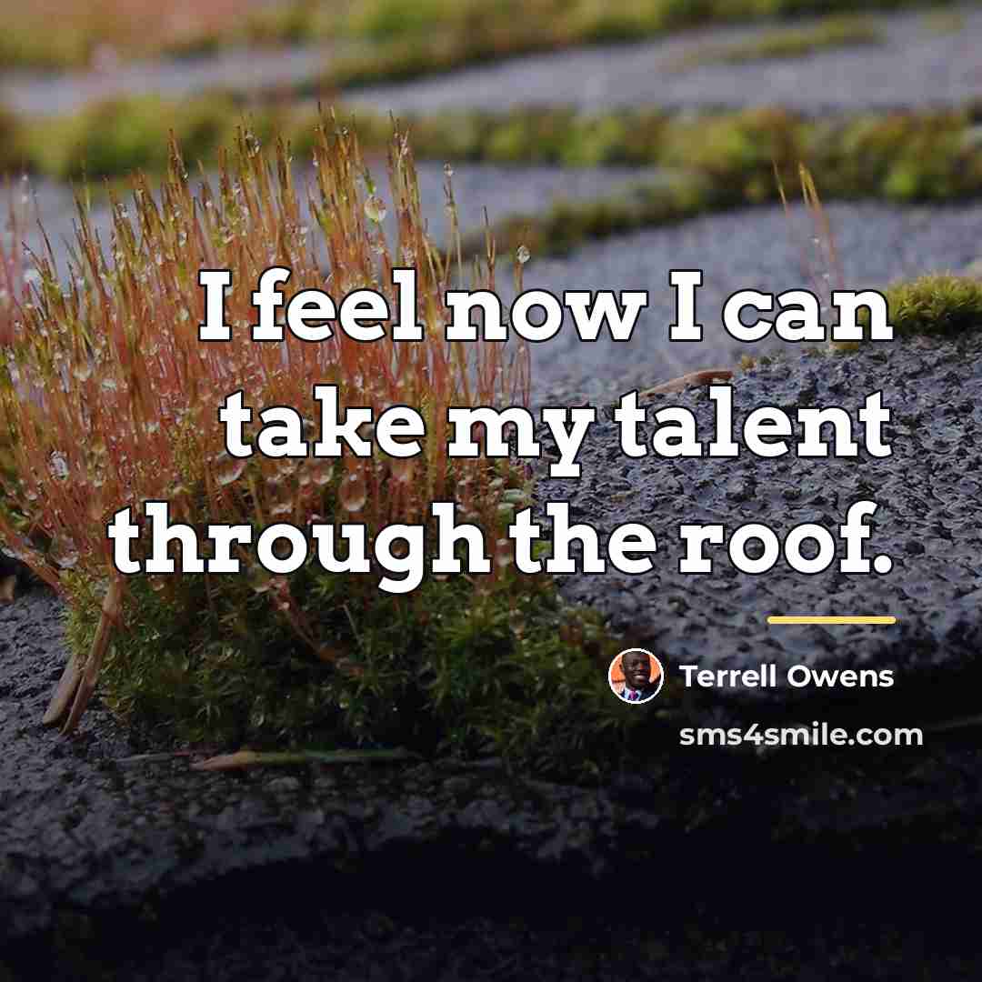 “I feel now I can take my talent through the…” quote by Terrell Owens