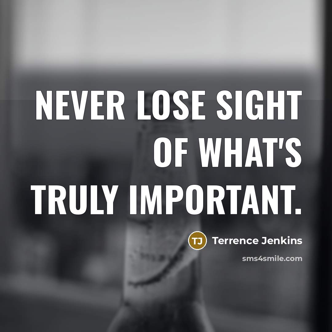 “Never lose sight of what's truly important.…” quote by Terrence Jenkins