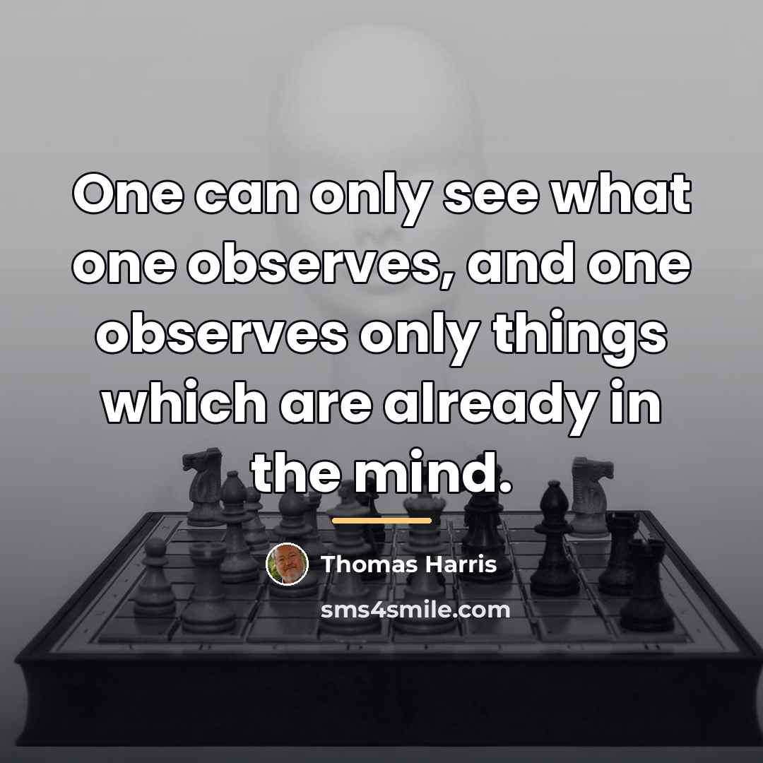 “One can only see what one observes, and one observes…” quote by Thomas Harris