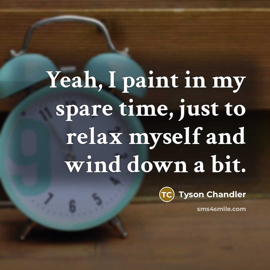“Yeah, I paint in my spare time, just to relax…” quote by Tyson Chandler