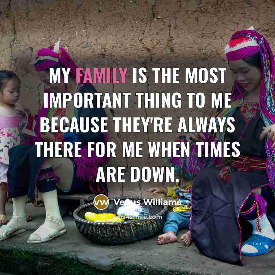 “My family is the most important thing to me because…” quote by Venus Williams