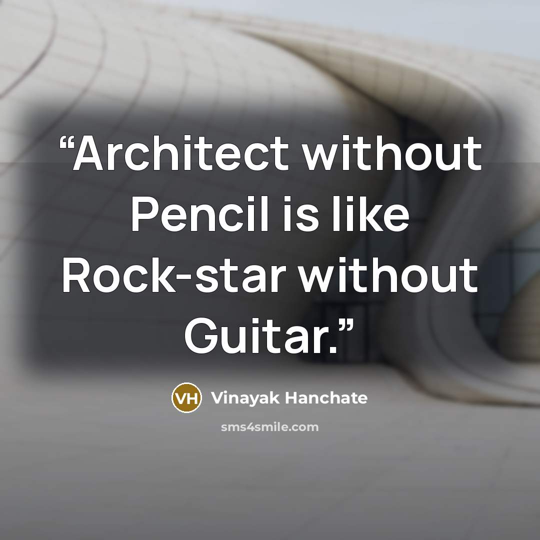 “Architect without Pencil is like Rock-star without Guitar.” quote by Vinayak Hanchate