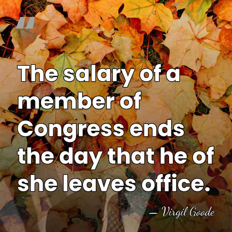 The salary of a member of Congress ends the day that he&hellip; - Virgil Goode