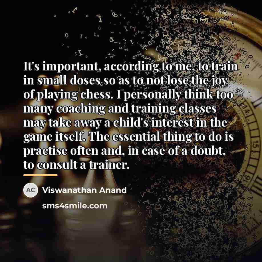 “It's important, according to me, to train in small doses…” quote by Viswanathan Anand