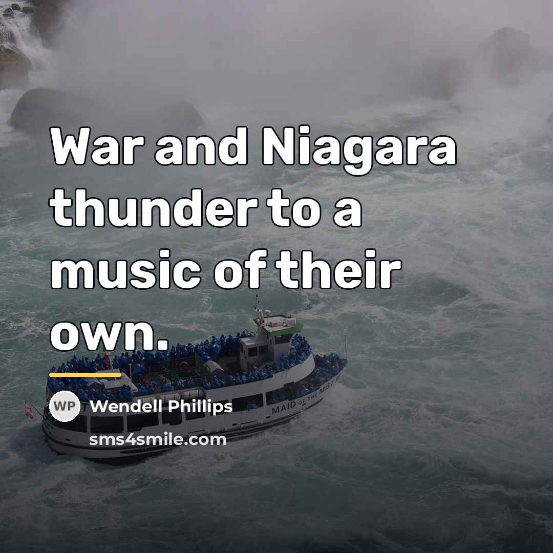 “War and Niagara thunder to a music of their own.…” quote by Wendell Phillips