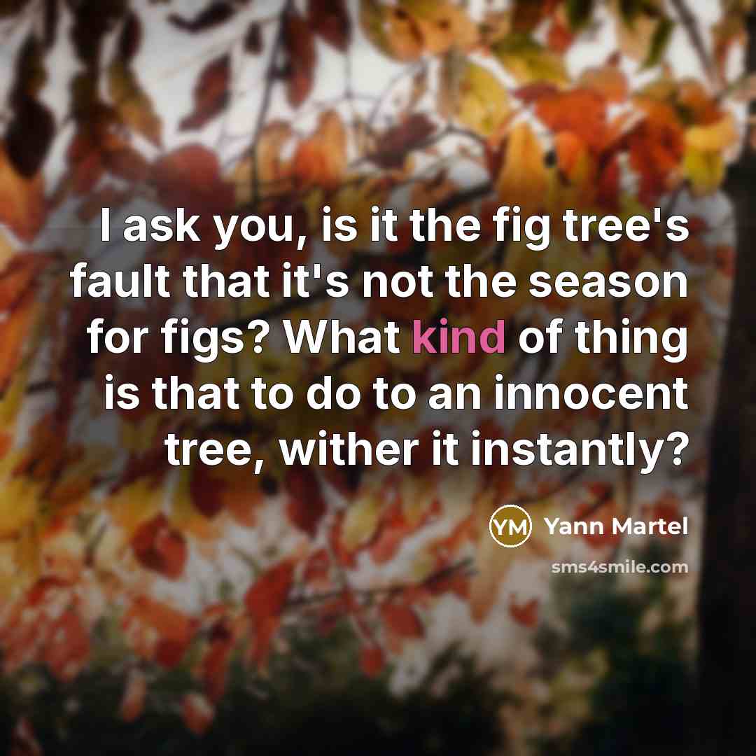“I ask you, is it the fig tree's fault that…” quote by Yann Martel