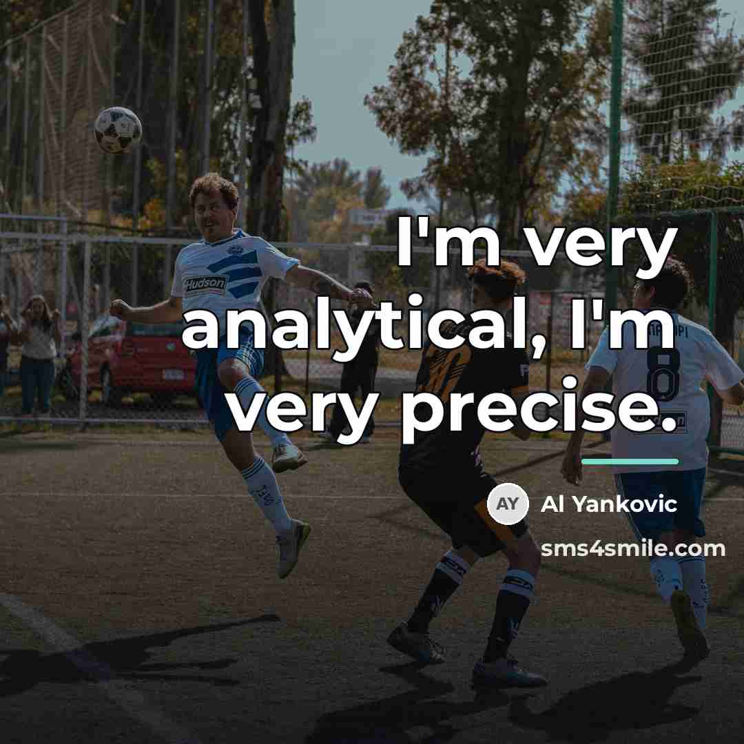 “I'm very analytical, I'm very precise.…” quote by Al Yankovic