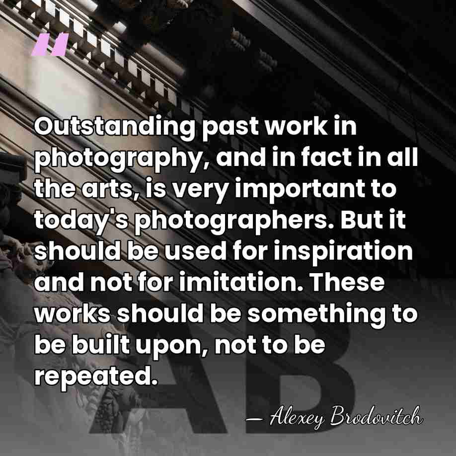 Outstanding past work in photography, and in fact in all the arts,&hellip; - Alexey Brodovitch