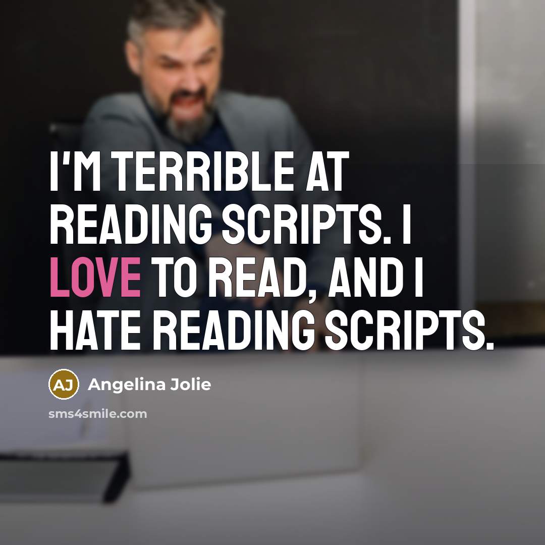 “I'm terrible at reading scripts. I love to read, and…” quote by Angelina Jolie