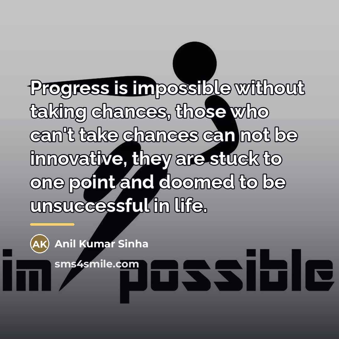 “Progress is impossible without taking chances, those who can't take…” quote by Anil Kumar Sinha