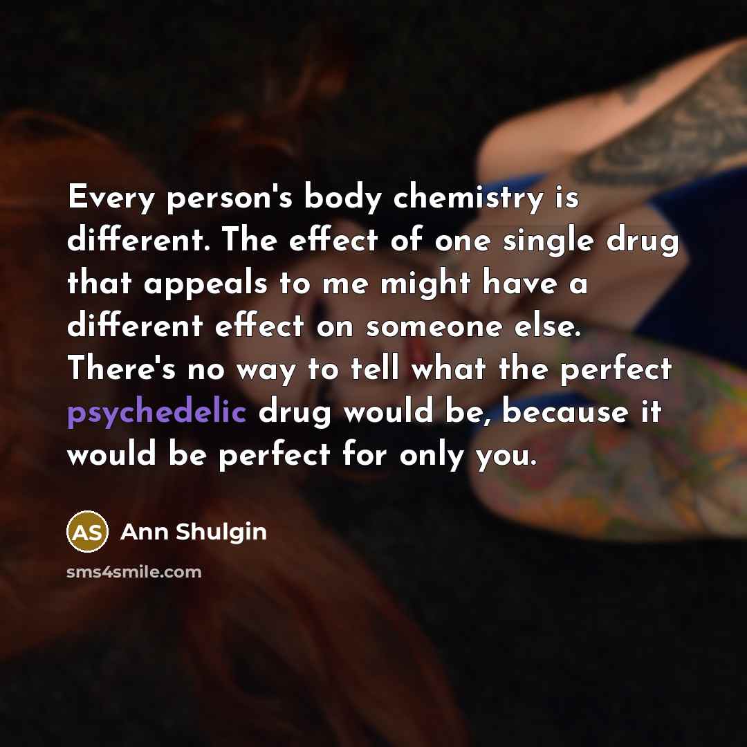 “Every person's body chemistry is different. The effect of one…” quote by Ann Shulgin