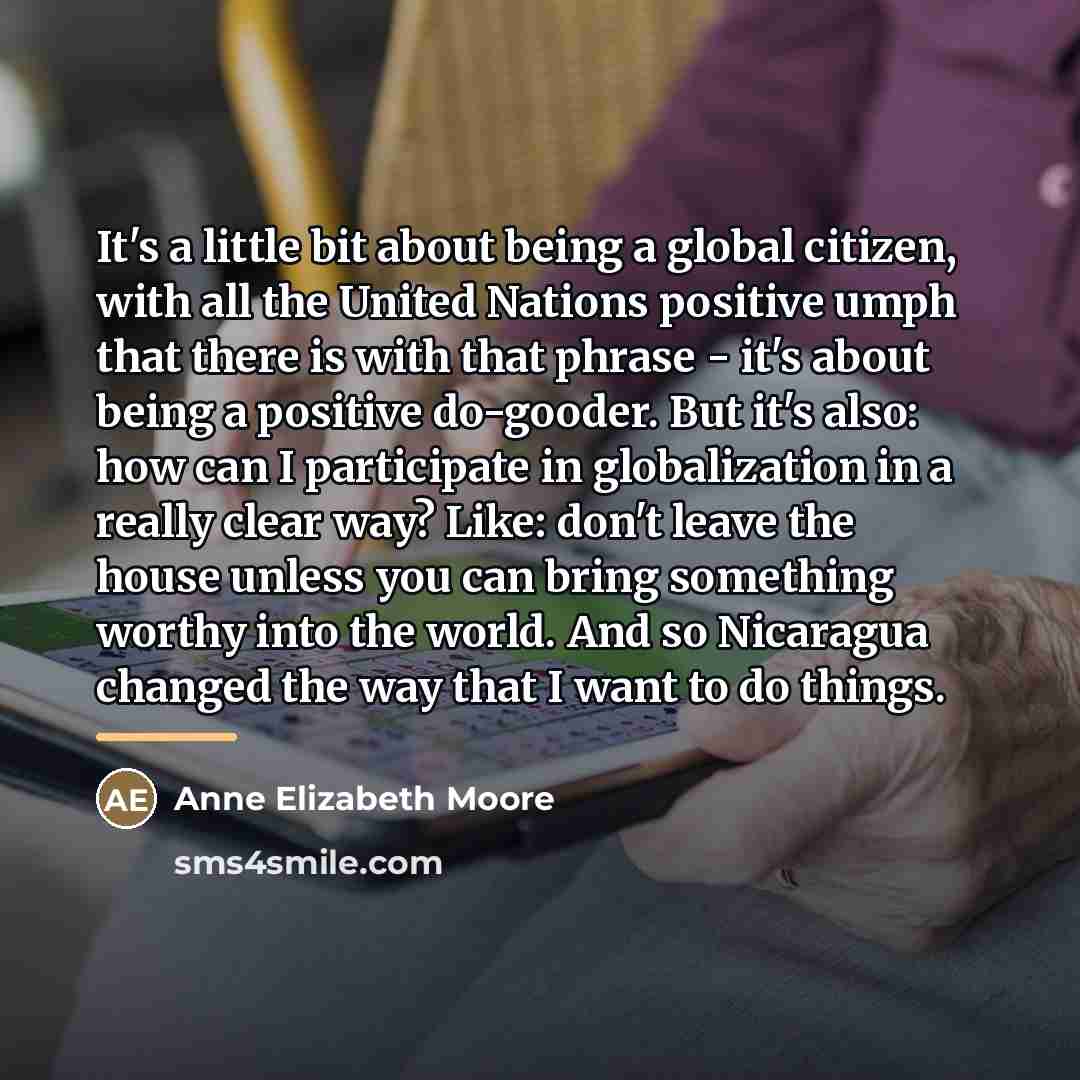 “It's a little bit about being a global citizen, with…” quote by Anne Elizabeth Moore