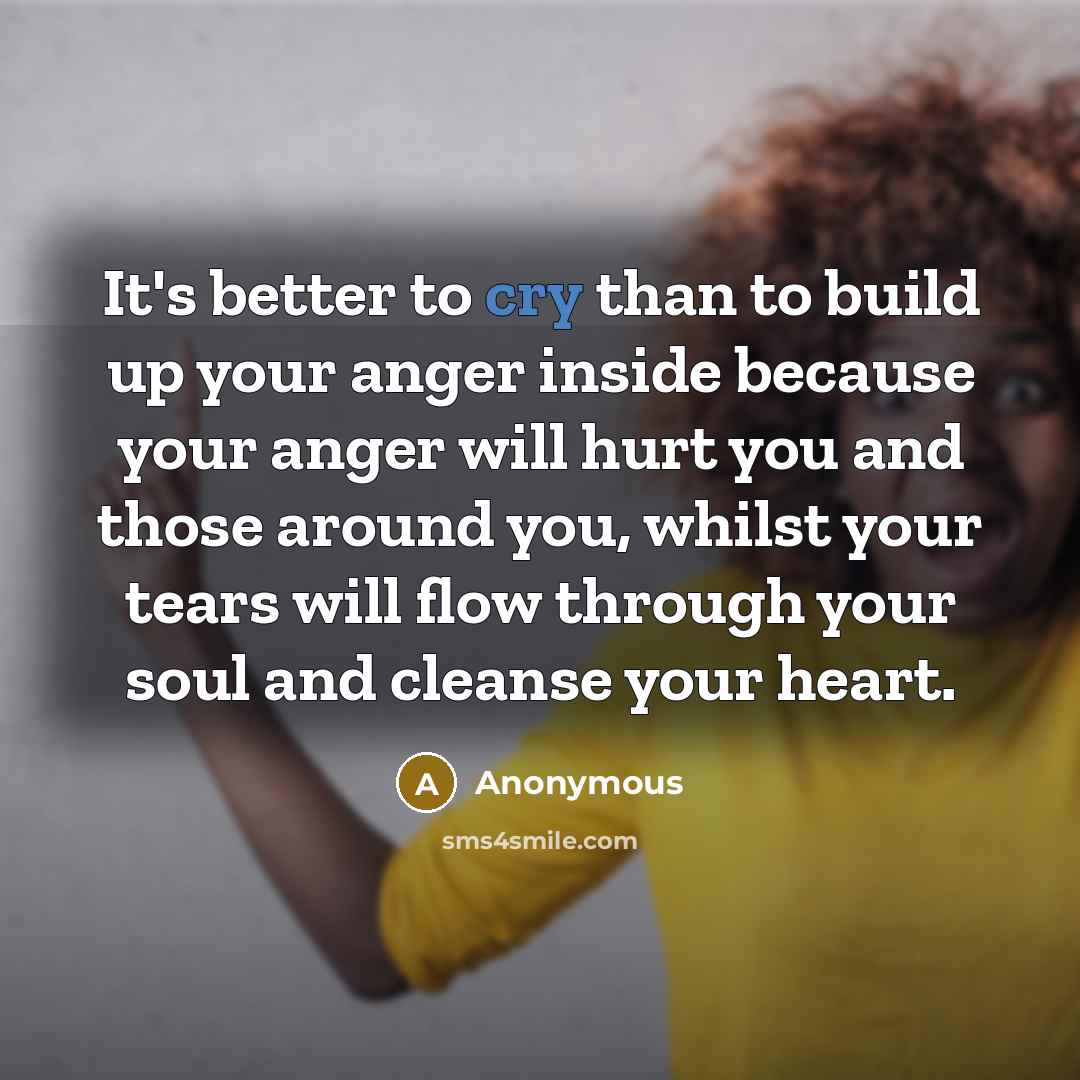 “It's better to cry than to build up your anger…” quote by Anonymous